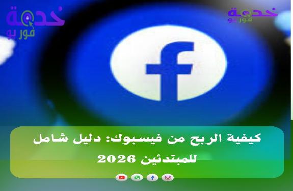 كيفية الربح من فيسبوك: دليل شامل للمبتدئين 2026