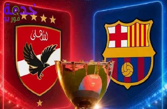 مباراة الأهلي وبرشلونة  اليوم 